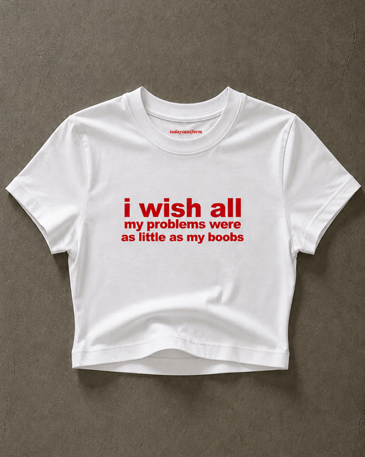 'I Wish All My Problems Were As Little As My Boobs' 90s Y2K T-Shirt