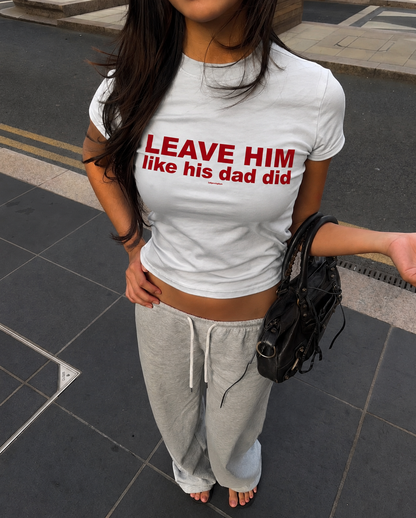 'LEAVE HIM LIKE HIS DAD DID' 90s Y2K T-Shirt