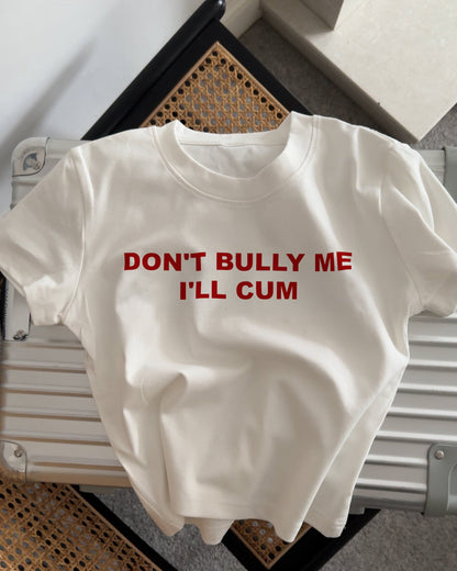 'DON'T BULLY ME I'LL CUM' 90s Y2K T-Shirt