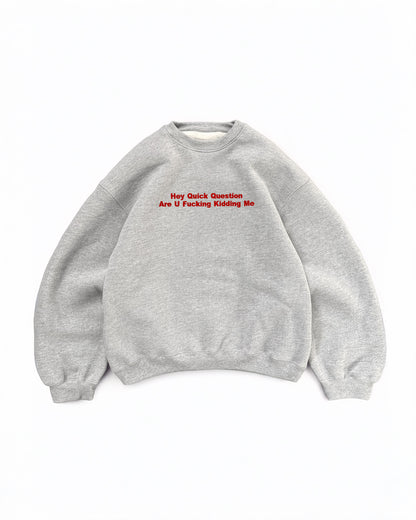 Embroidered 'Hey Quick Question Are U Fucking Kidding Me' 90s Sweatshirt