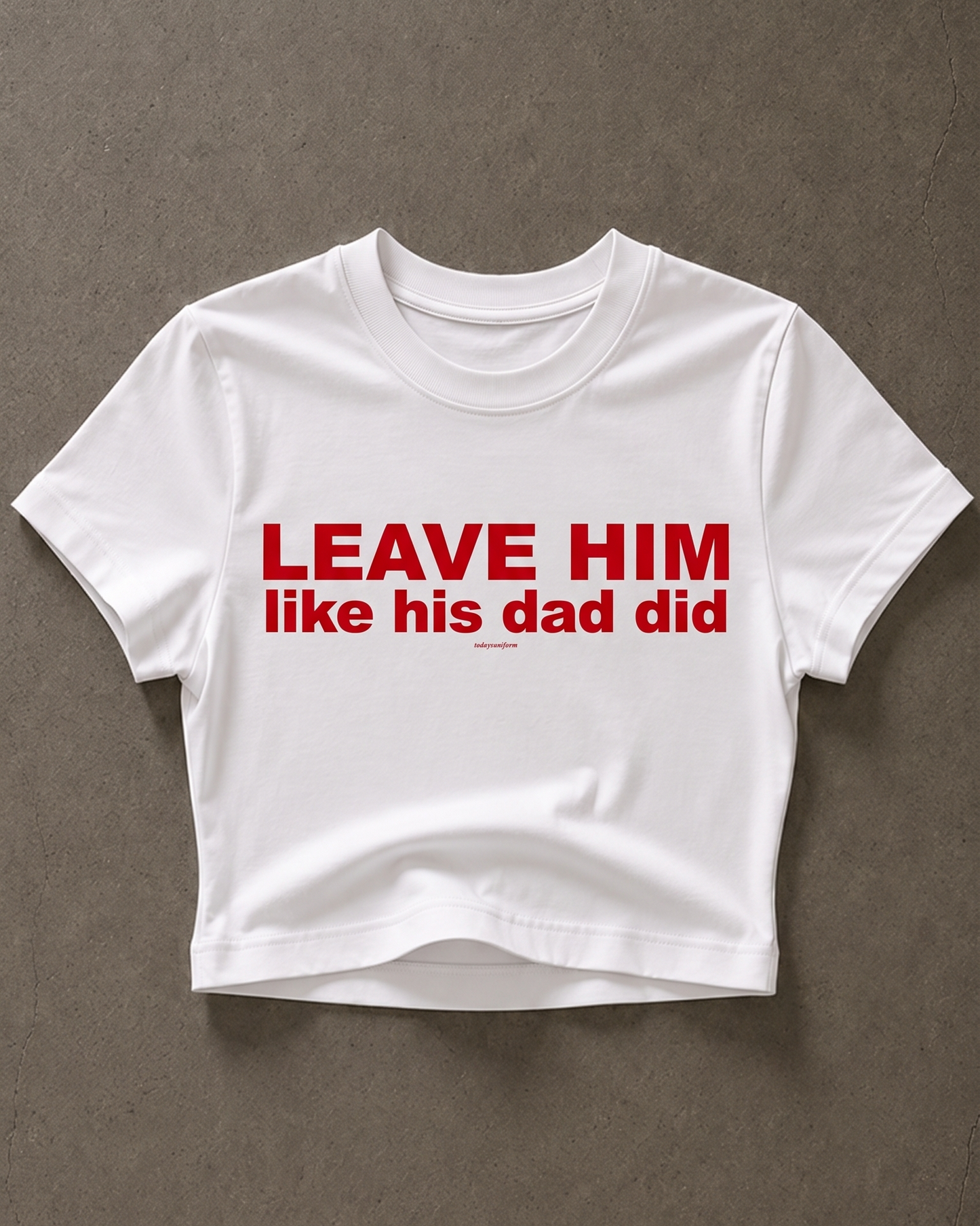 'LEAVE HIM LIKE HIS DAD DID' 90s Y2K T-Shirt
